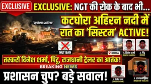 EXCLUSIVE: एनजीटी की रोक के बाद भी कटघोरा की अहिरन नदी में रात का ‘सिस्टम’ एक्टिव, ‘कथित तौर पर दिनेश शर्मा, पिंटू और राजधानी ट्रेलर के नाम चर्चा में!